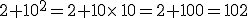 2+10^2=2+10\times  \,10=2+100=102